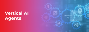 Vertical AI Agents: Redefining Business Efficiency and Innovation
